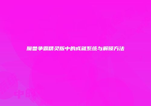 魔兽争霸精灵版中的成就系统与解锁方法