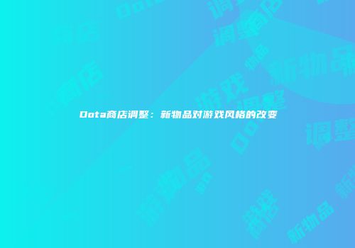Dota商店调整：新物品对游戏风格的改变