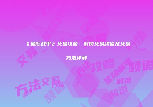 《星际战甲》交易攻略：解锁交易频道及交易方法详解