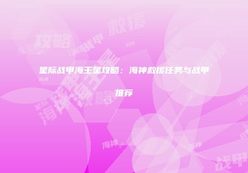 星际战甲海王星攻略：海神救援任务与战甲推荐
