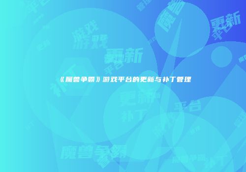 《魔兽争霸》游戏平台的更新与补丁管理