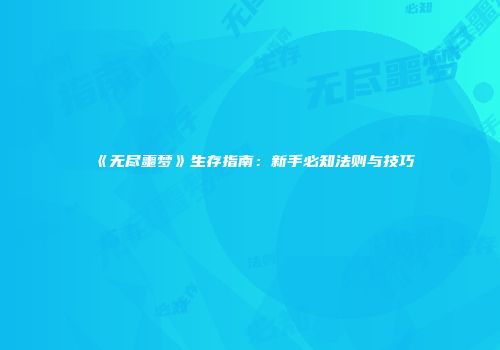 《无尽噩梦》生存指南：新手必知法则与技巧