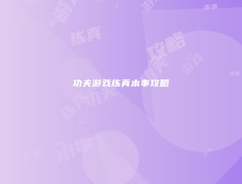功夫游戏练真本事攻略