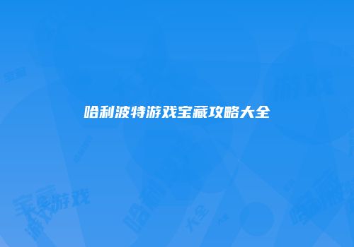 哈利波特游戏宝藏攻略大全