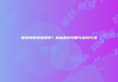 冒险岛账号被封停？揭秘解封攻略与应对方法