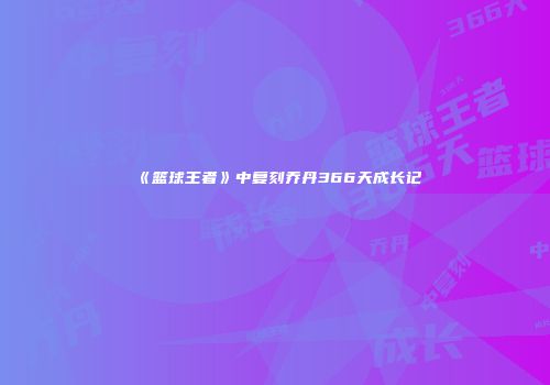 《篮球王者》中复刻乔丹366天成长记