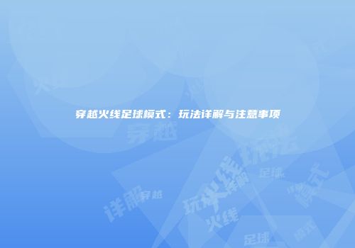 穿越火线足球模式：玩法详解与注意事项