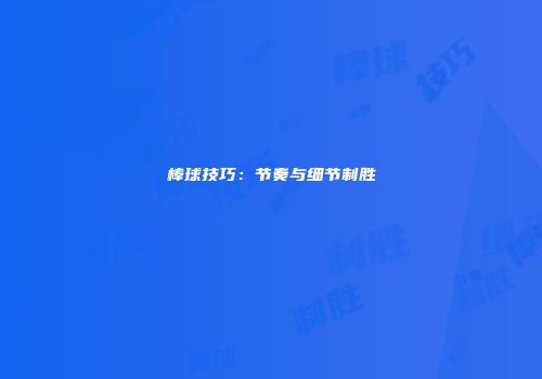 棒球技巧：节奏与细节制胜
