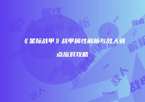 《星际战甲》战甲属性解析与敌人弱点应对攻略