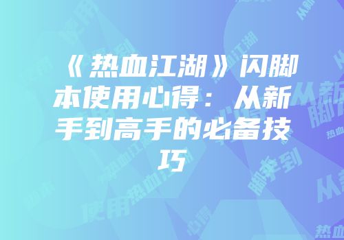 《热血江湖》闪脚本使用心得：从新手到高手的必备技巧