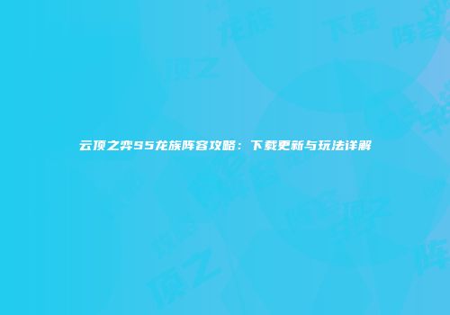 云顶之弈S5龙族阵容攻略：下载更新与玩法详解