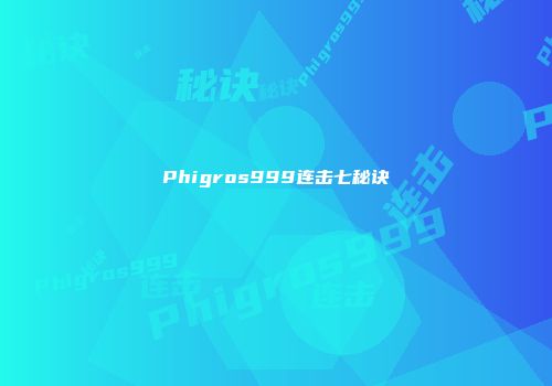 Phigros999连击七秘诀