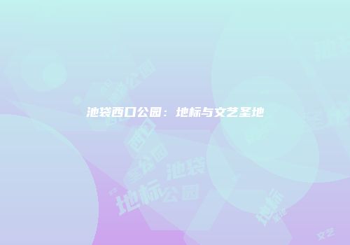 池袋西口公园：地标与文艺圣地