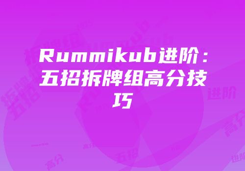 Rummikub进阶：五招拆牌组高分技巧