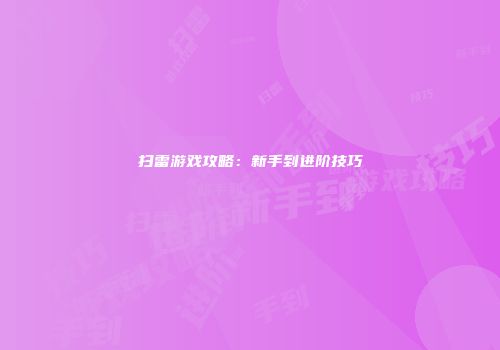 扫雷游戏攻略：新手到进阶技巧