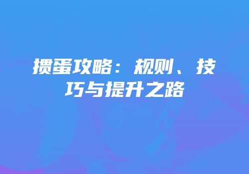 掼蛋攻略：规则、技巧与提升之路
