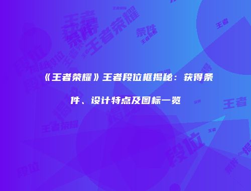 《王者荣耀》王者段位框揭秘：获得条件、设计特点及图标一览