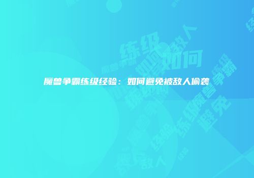 魔兽争霸练级经验：如何避免被敌人偷袭