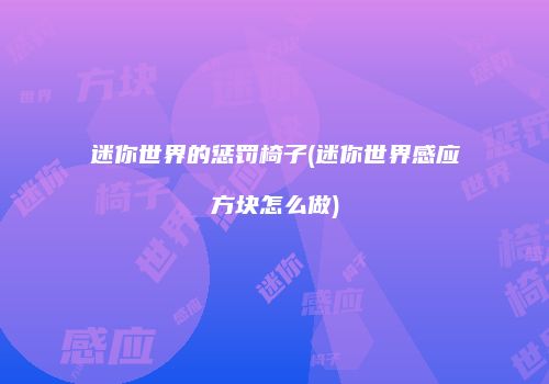 迷你世界的惩罚椅子(迷你世界感应方块怎么做)