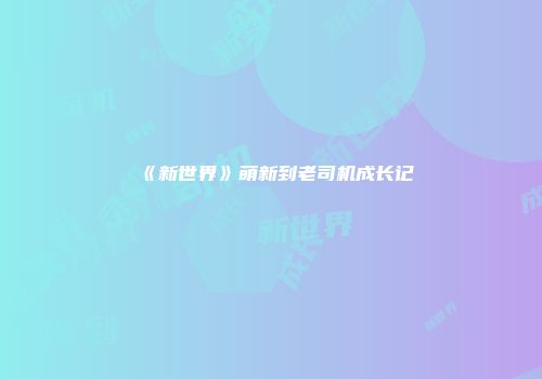 《新世界》萌新到老司机成长记