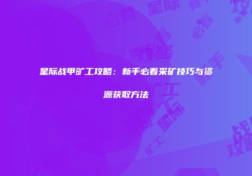 星际战甲旷工攻略：新手必看采矿技巧与资源获取方法