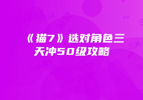 《猫7》选对角色三天冲50级攻略