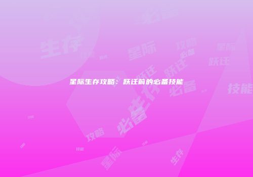 星际生存攻略：跃迁前的必备技能