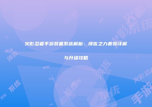 火影忍者手游装备系统解析：须佐之力套装详解与升级攻略