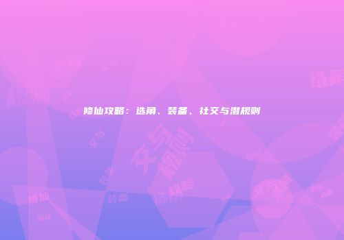 修仙攻略：选角、装备、社交与潜规则