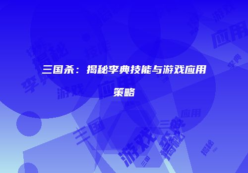 三国杀：揭秘李典技能与游戏应用策略