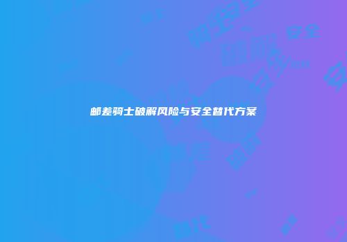 邮差骑士破解风险与安全替代方案
