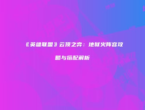 《英雄联盟》云顶之弈：地狱火阵容攻略与搭配解析