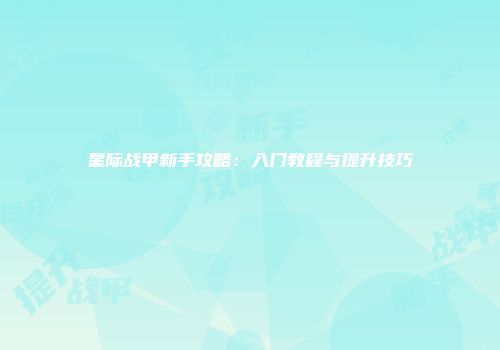 星际战甲新手攻略：入门教程与提升技巧