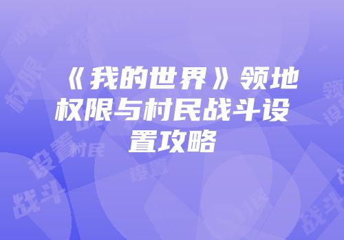《我的世界》领地权限与村民战斗设置攻略