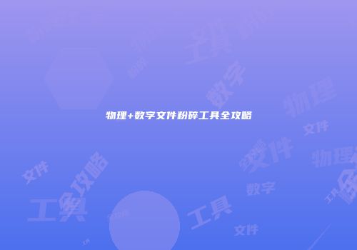 物理+数字文件粉碎工具全攻略