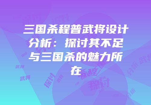 三国杀程普武将设计分析：探讨其不足与三国杀的魅力所在