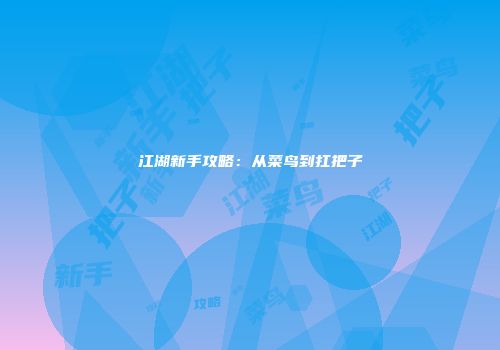 江湖新手攻略：从菜鸟到扛把子