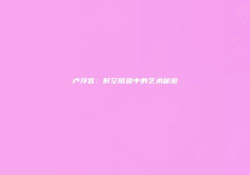 卢浮宫：时空隧道中的艺术秘密
