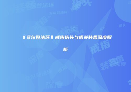 《艾尔登法环》戒指指头与相关装备深度解析