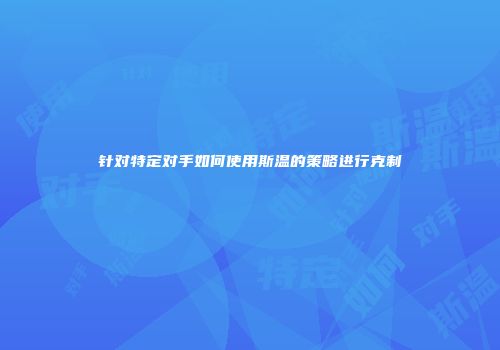 针对特定对手如何使用斯温的策略进行克制
