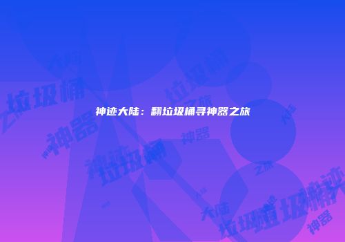 神迹大陆：翻垃圾桶寻神器之旅
