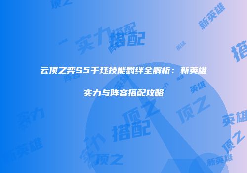 云顶之弈S5千珏技能羁绊全解析：新英雄实力与阵容搭配攻略