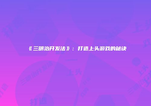 《三明治开发法》：打造上头游戏的秘诀