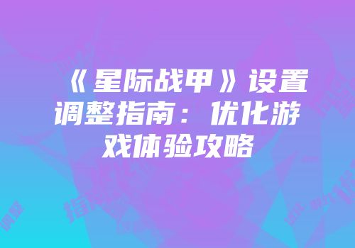 《星际战甲》设置调整指南：优化游戏体验攻略