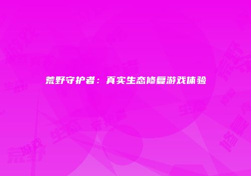 荒野守护者：真实生态修复游戏体验