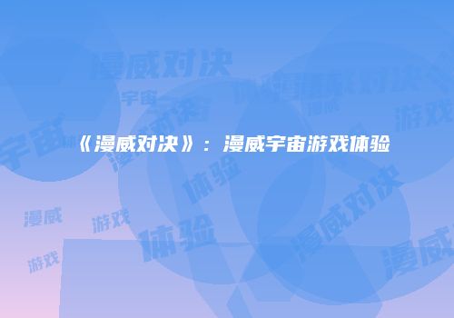 《漫威对决》：漫威宇宙游戏体验