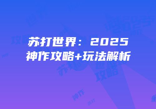 苏打世界：2025神作攻略+玩法解析