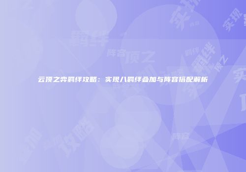 云顶之弈羁绊攻略：实现八羁绊叠加与阵容搭配解析