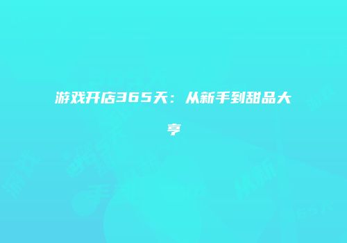 游戏开店365天：从新手到甜品大亨
