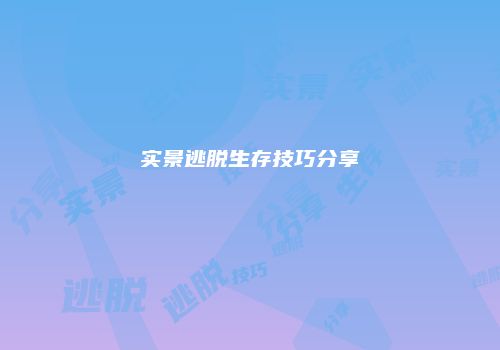 实景逃脱生存技巧分享